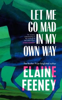 Book Cover for Let Me Go Mad in My Own Way by Elaine Feeney