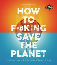 Book Cover for How to F*#king Save the Planet by Jennifer Crouch
