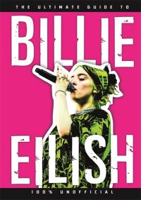 Book Cover for The Ultimate Guide to Billie Eilish by Dan Whitehead