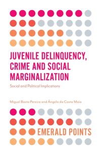 Book Cover for Juvenile Delinquency, Crime and Social Marginalization by Miguel Pereira, Angela Maia