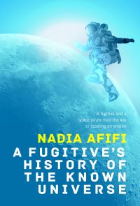 Book Cover for A Fugitive's History of the Known Universe by Nadia Afifi
