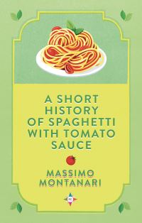 Book Cover for A Short History of Spaghetti With Tomato Sauce by Massimo Montanari