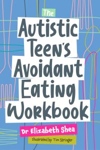 Book Cover for The Autistic Teen's Avoidant Eating Workbook by Elizabeth Shea