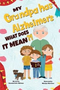 Book Cover for My Grandpa Has Alzheimers; What Does It Mean by Amanda FullerWellman