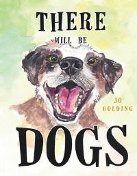 Book Cover for There Will Be Dogs by Jo Golding