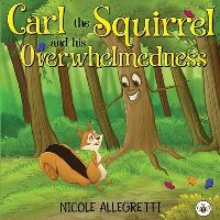 Book Cover for Carl the Squirrel and His Overwhelmedness by Nicole Allegretti