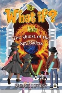 Book Cover for The What If? Kids - The Quest of the Spy Cadets by Sarah Lovesy