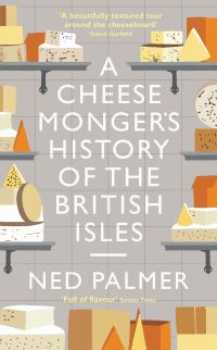 Book Cover for A Cheesemonger's History of the British Isles by Ned Palmer