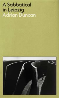 Book Cover for A Sabbatical in Leipzig by Adrian Duncan