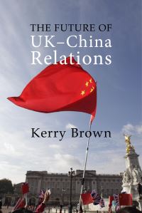 Book Cover for The Future of UK-China Relations by Kerry Brown