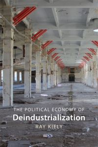 Book Cover for The Political Economy of Deindustrialization by Ray Kiely