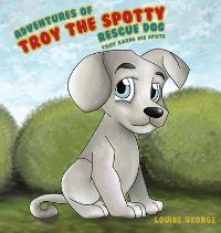 Book Cover for Adventures of Troy the Spotty Rescue Dog by Louise George