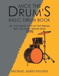 Book Cover for Mick the Drum's Basic Drum Book by Michael James Higgins