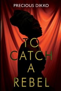 Book Cover for To Catch a Rebel by Precious Dikko