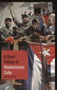 Book Cover for A Short History of Revolutionary Cuba by Antoni Kapcia