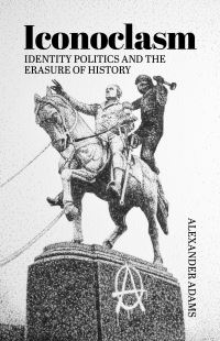 Book Cover for Iconoclasm, Identity Politics and the Erasure of History by Alexander Adams