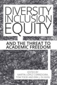 Book Cover for Diversity, Inclusion, Equity and the Threat to Academic Freedom by M López Corredoira, Tom Todd, Erik J Olsson