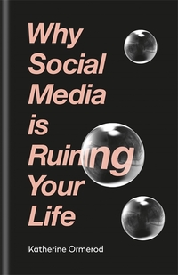 Book Cover for Why Social Media Is Ruining Your Life by Katherine Ormerod