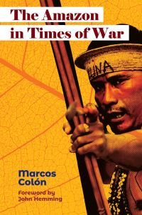 Book Cover for The Amazon in Times of War by Marcos Colón