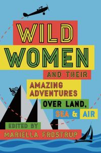 Book Cover for Wild Women and Their Amazing Adventures Over Land, Sea and Air by Mariella Frostrup