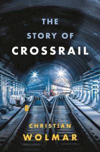 Book Cover for The Story of Crossrail by Christian Wolmar