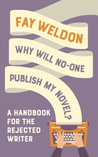 Book Cover for Why Will No-One Publish My Novel? by Fay Weldon