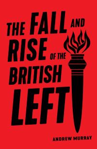 Book Cover for The Fall and Rise of the British Left by Andrew Murray