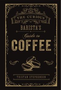 Book Cover for The Curious Barista's Guide to Coffee by Tristan Stephenson