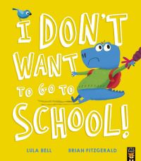 Book Cover for I Don't Want to Go to School! by Lula Bell