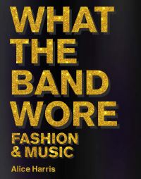 Book Cover for What the Band Wore by Alice Harris