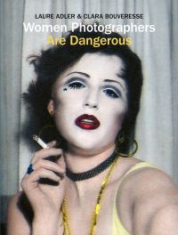 Book Cover for Women Photographers Are Dangerous by Laure Adler, Clara Bouveresse
