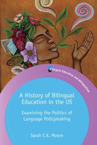 Book Cover for A History of Bilingual Education in the US by Sarah Catherine K. Moore