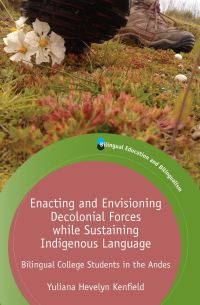 Book Cover for Enacting and Envisioning Decolonial Forces While Sustaining Indigenous Language by Yuliana Hevelyn Kenfield