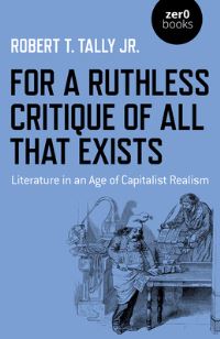 Book Cover for For a Ruthless Critique of All That Exists by Robert T Tally