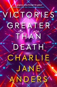 Book Cover for Victories Greater Than Death by Charlie Jane Anders