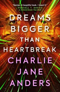 Book Cover for Dreams Bigger Than Heartbreak by Charlie Jane Anders