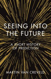 Book Cover for Seeing Into the Future by Martin van Creveld