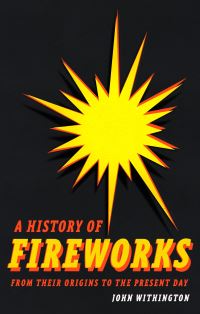 Book Cover for A History of Fireworks from Their Origins to the Present Day by John Withington