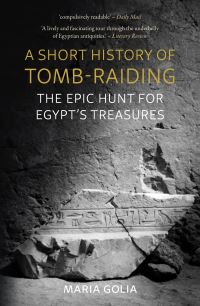 Book Cover for A Short History of Tomb-Raiding by Maria Golia