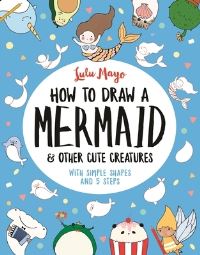 Book Cover for How to Draw a Mermaid & Other Cute Creatures by Lulu Mayo, Gary Panton