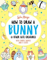 Book Cover for How To Draw A Bunny & Other Cute Creatures by Lulu Mayo, Imogen Williams