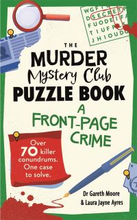 Book Cover for The Murder Mystery Club Puzzle Book: A Front-Page Crime by Dr Gareth Moore, Laura Jayne Ayres