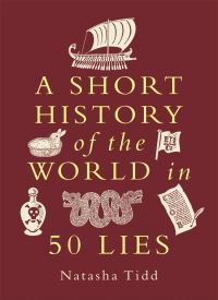 Book Cover for A Short History of the World in 50 Lies by Natasha Tidd
