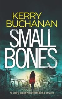 Book Cover for SMALL BONES an Utterly Addictive Crime Thriller Full of Twists by Kerry Buchanan