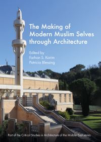 Book Cover for The Making of Modern Muslim Selves Through Architecture by Farhan Karim, Patricia Blessing