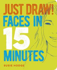 Book Cover for Just Draw! Faces in 15 Minutes by Susie Hodge