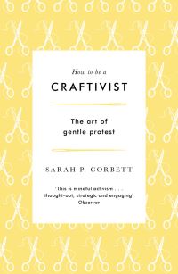 Book Cover for How to Be a Craftivist by Sarah Corbett