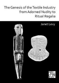 Book Cover for The Genesis of the Textile Industry from Adorned Nudity to Ritual Regalia by Janet Levy