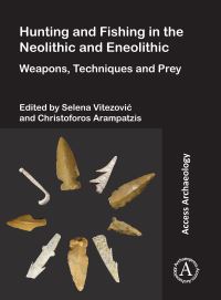 Book Cover for Hunting and Fishing in the Neolithic and Eneolithic by Selena Vitezovic, Christoforos Arampatzis