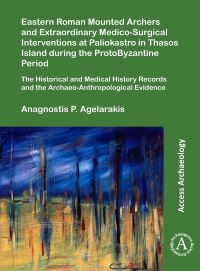 Book Cover for Eastern Roman Mounted Archers and Extraordinary Medico-Surgical Interventions at Paliokastro in Thasos Island During the Protobyzantine Period by Anagnostis P Agelarakis